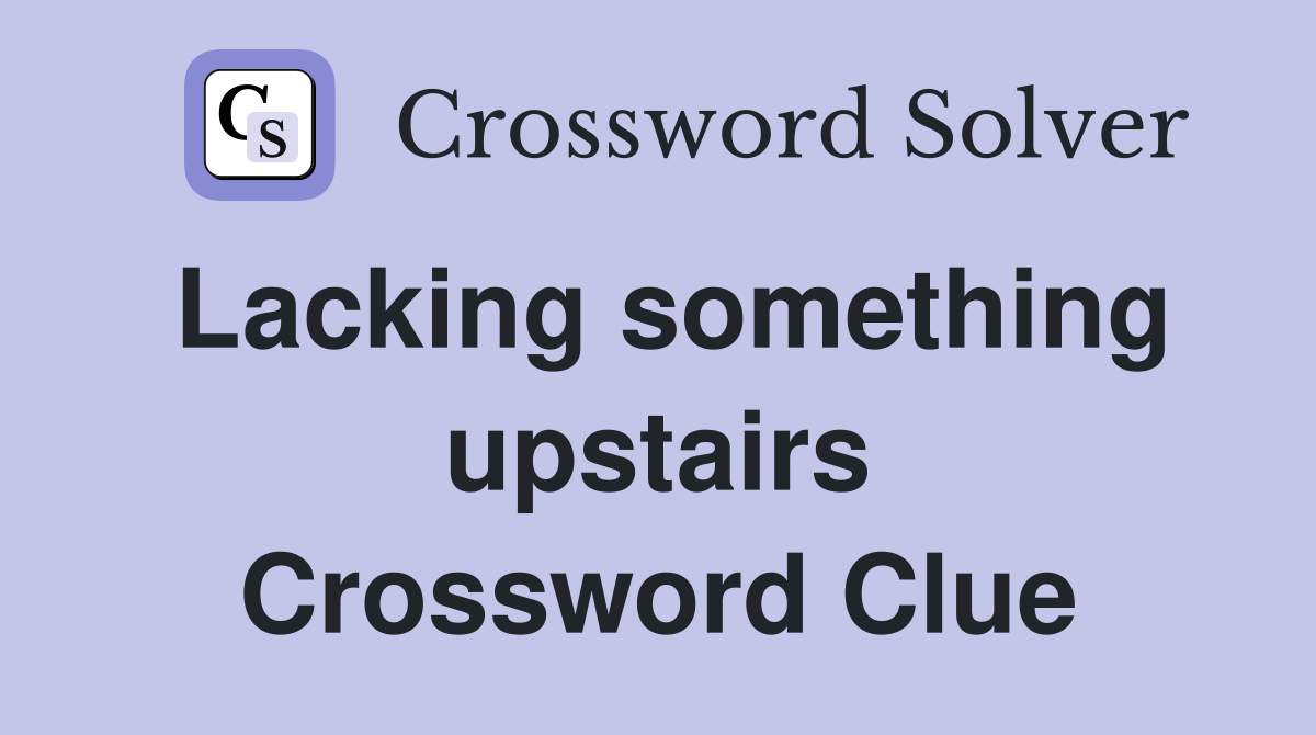 Lacking something upstairs Crossword Clue