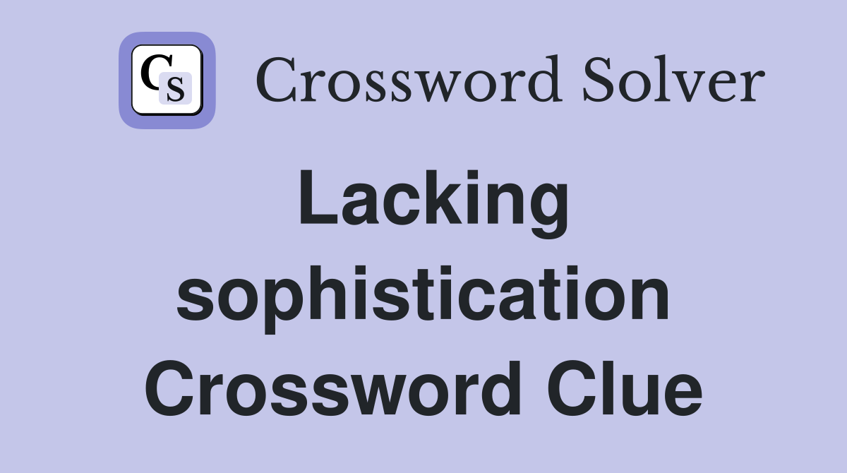 Lacking sophistication Crossword Clue