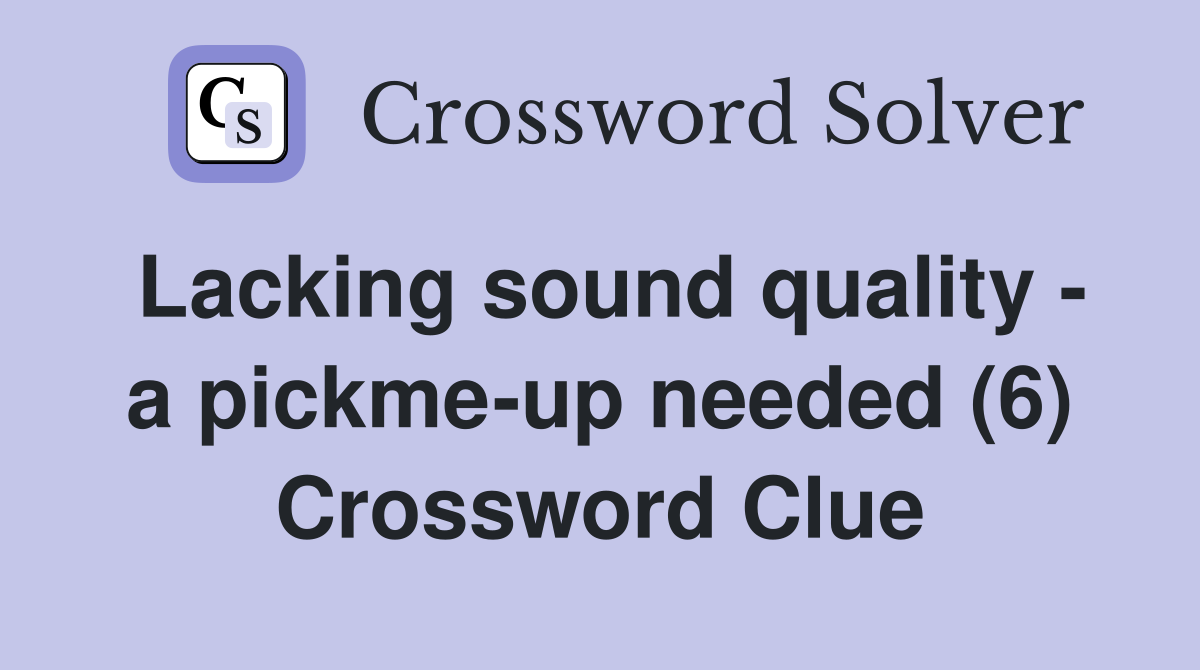 Lacking sound quality - a pickme-up needed (6) Crossword Clue