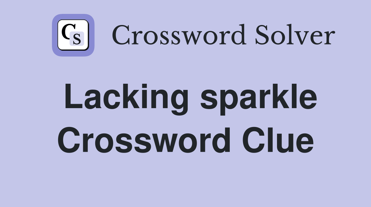 Lacking sparkle Crossword Clue