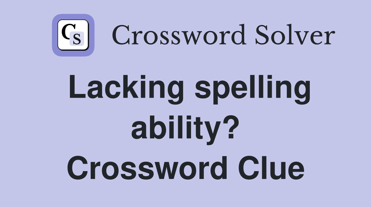 Lacking spelling ability? Crossword Clue