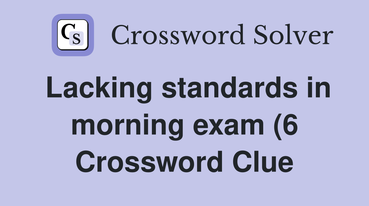 Lacking standards in morning exam (6) Crossword Clue Answers Lacking standards in morning exam (6) Crossword Clue Answers