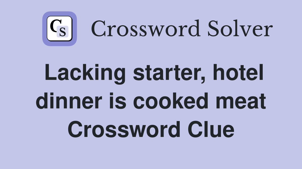 Lacking starter, hotel dinner is cooked meat Crossword Clue