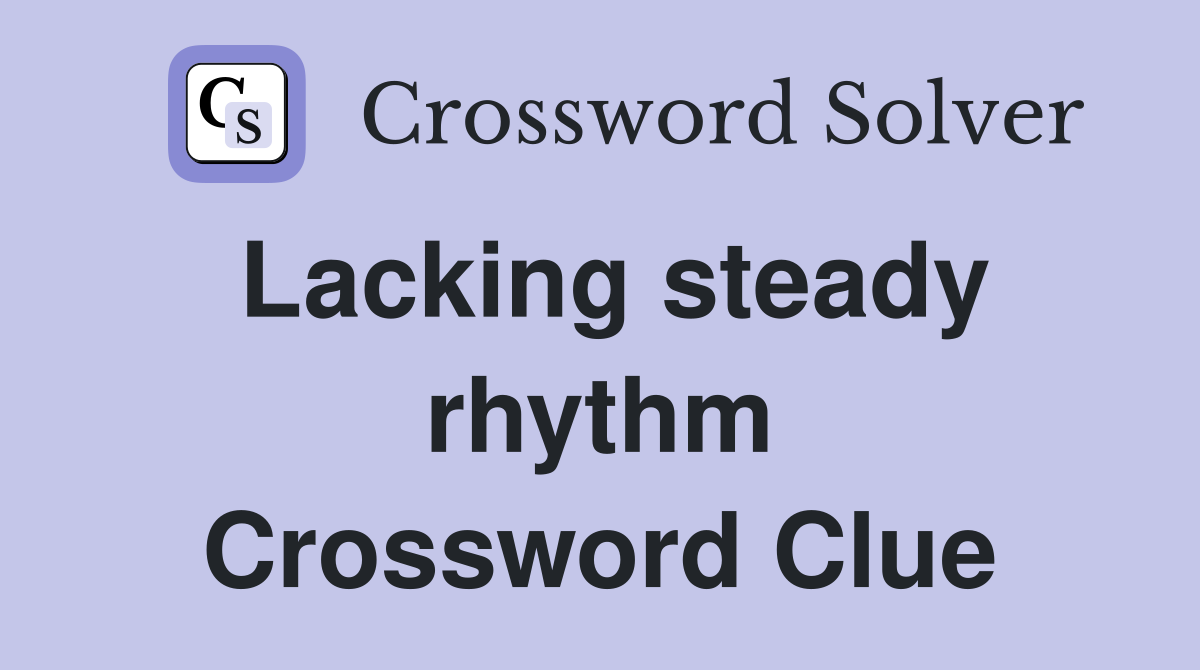 Lacking steady rhythm Crossword Clue