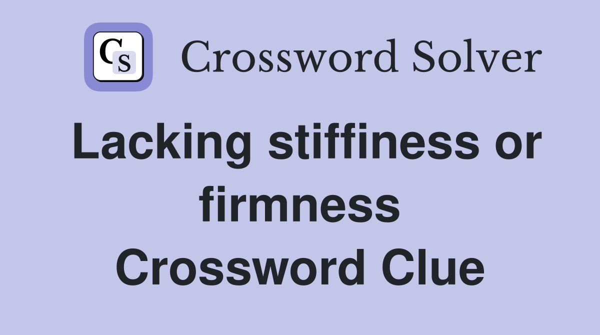 Lacking stiffiness or firmness Crossword Clue