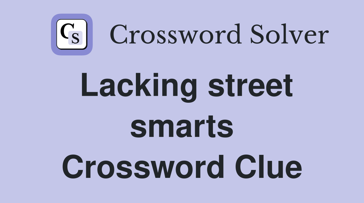 Lacking street smarts Crossword Clue