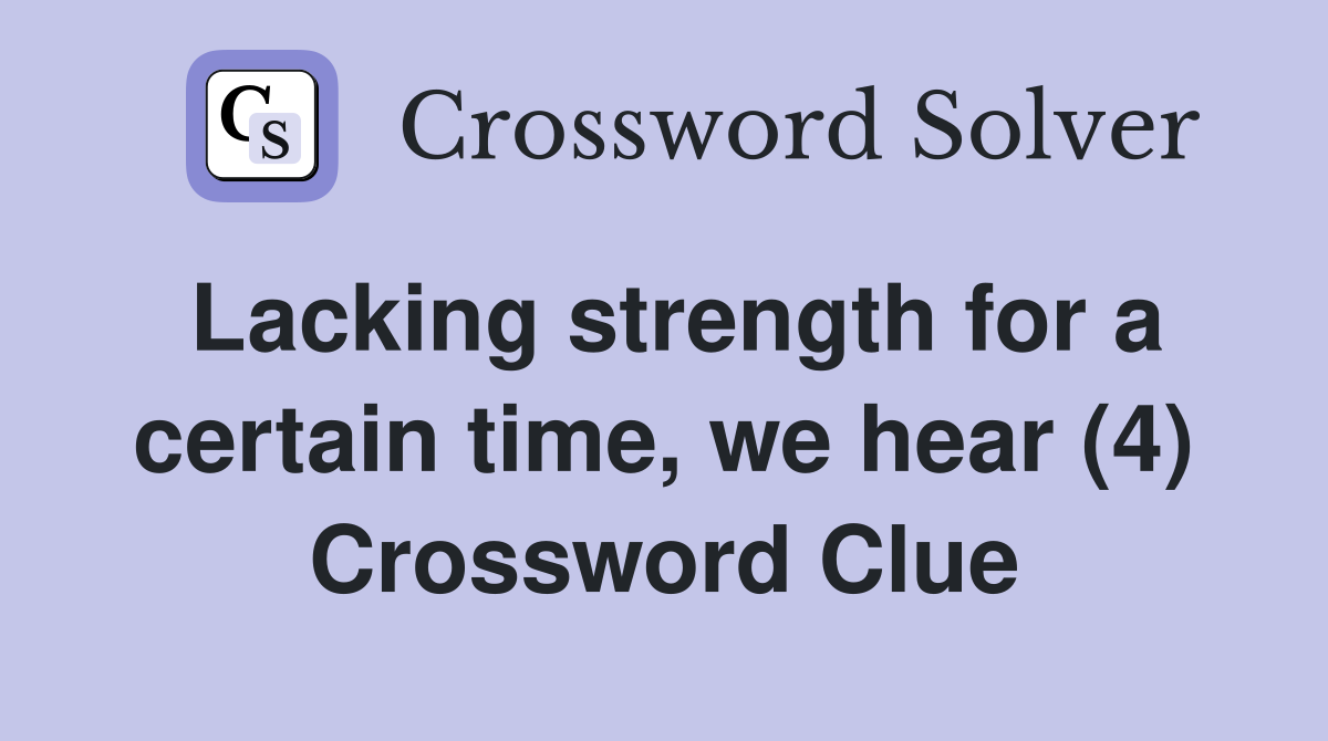 Lacking strength for a certain time, we hear (4) Crossword Clue