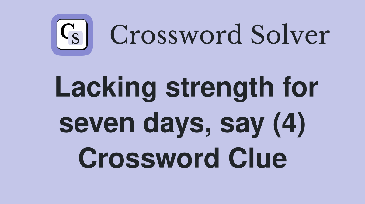 Lacking strength for seven days, say (4) Crossword Clue