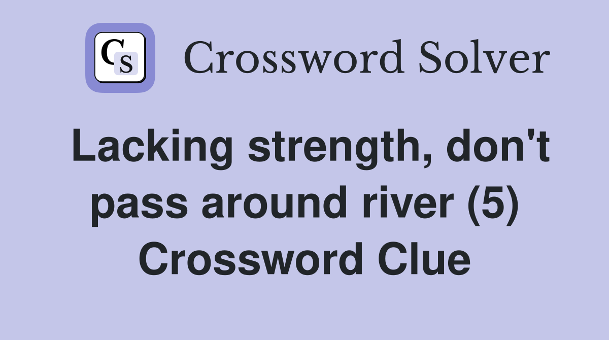Lacking strength, don't pass around river (5) Crossword Clue