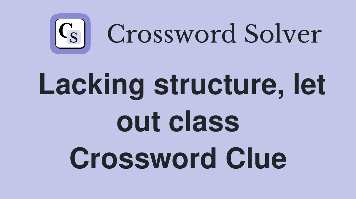 Lacking structure, let out class Crossword Clue