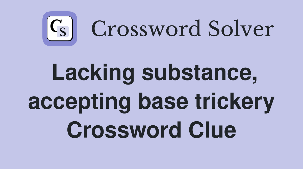 Lacking substance, accepting base trickery Crossword Clue