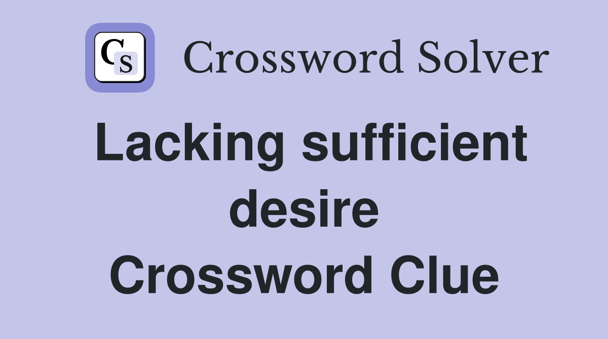 Lacking sufficient desire Crossword Clue