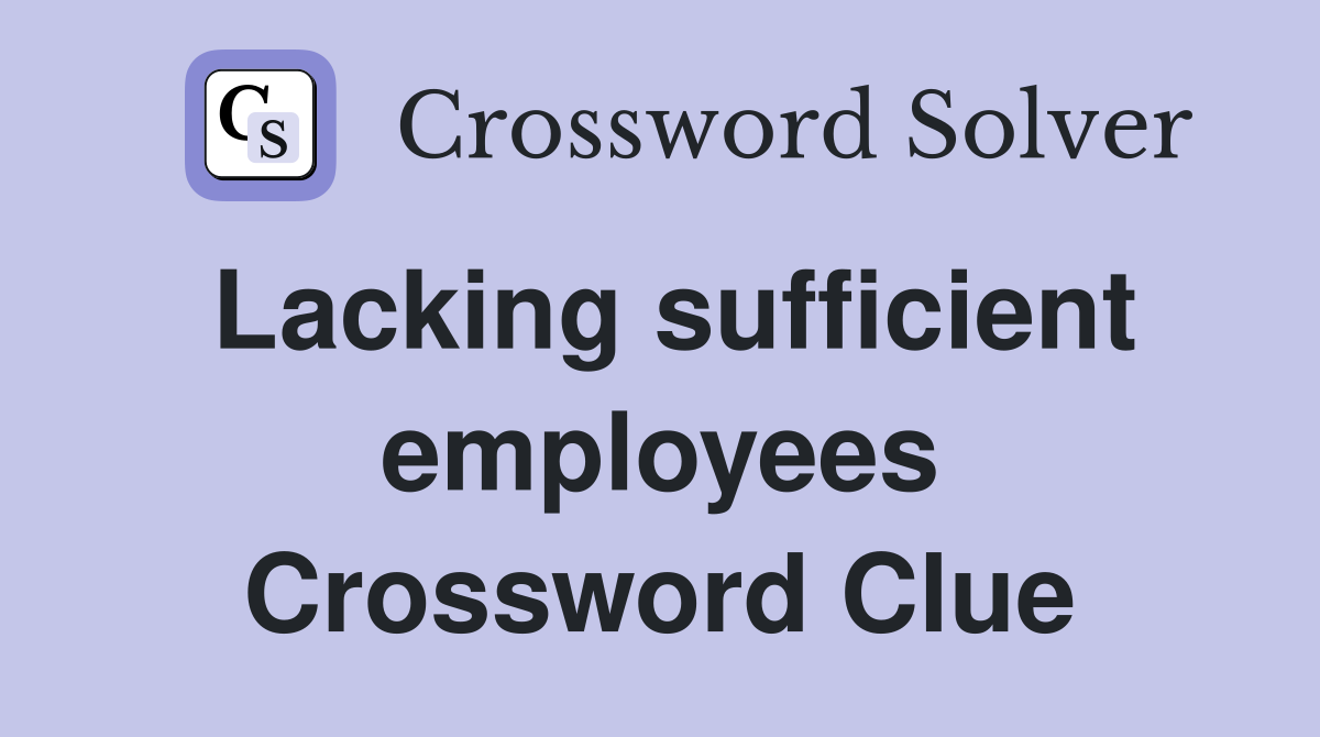 Lacking sufficient employees Crossword Clue
