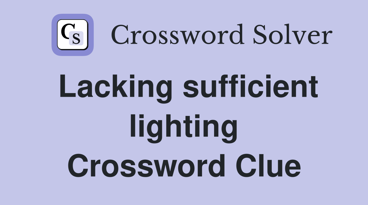 Lacking sufficient lighting Crossword Clue