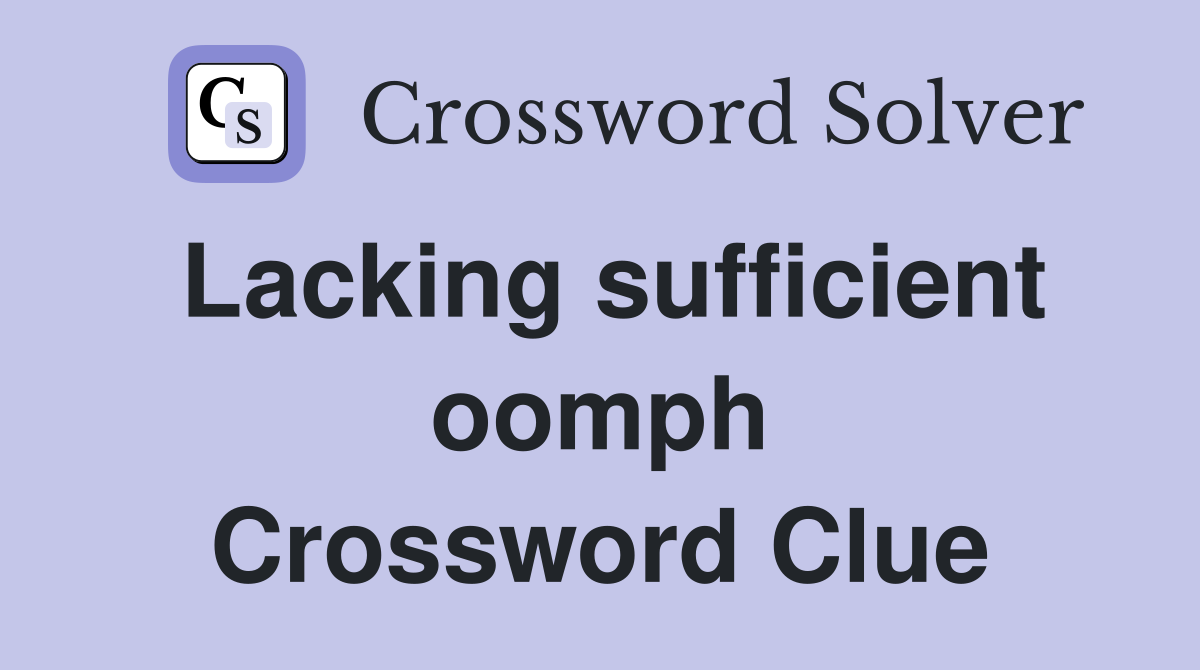 Lacking sufficient oomph Crossword Clue