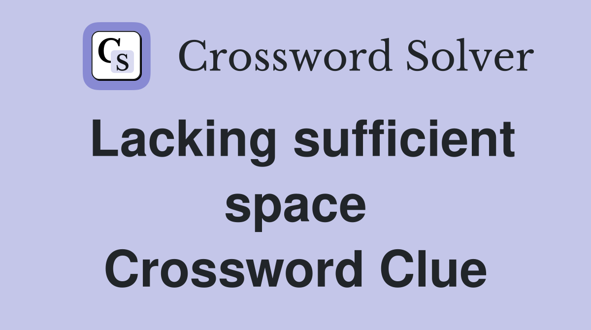Lacking sufficient space Crossword Clue