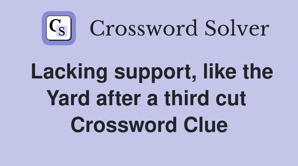 Lacking support, like the Yard after a third cut  Crossword Clue