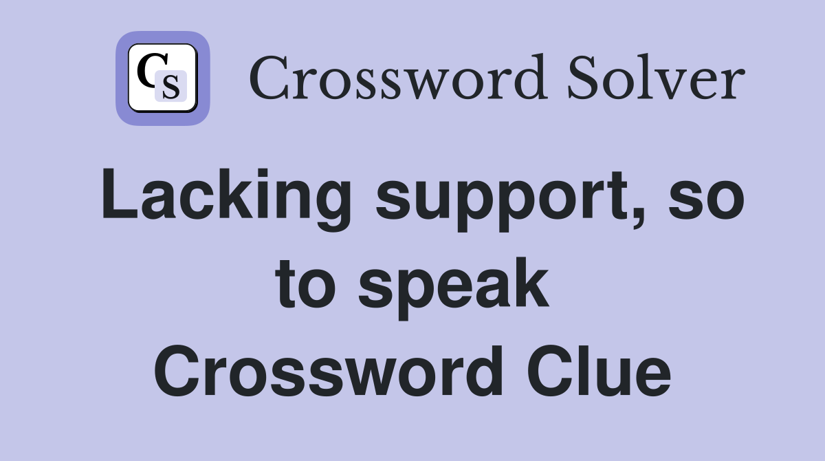 Lacking support, so to speak Crossword Clue