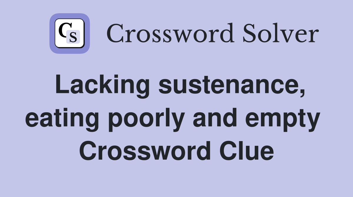 Lacking sustenance, eating poorly and empty  Crossword Clue