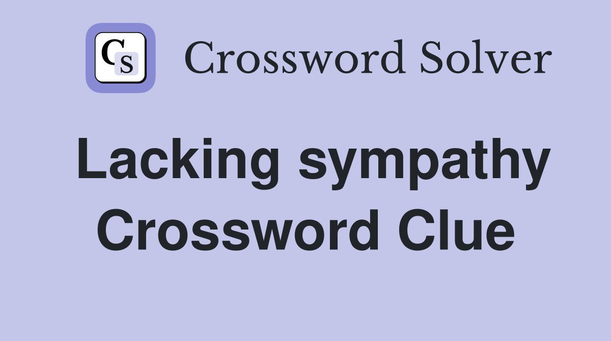 Lacking sympathy Crossword Clue