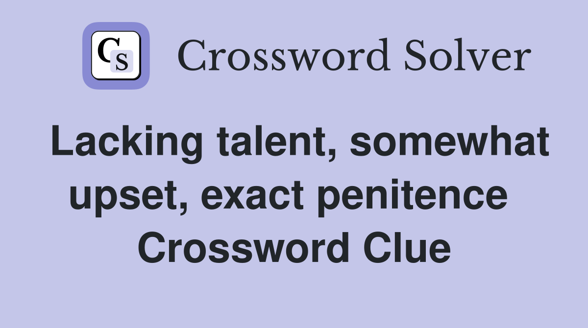 Lacking talent, somewhat upset, exact penitence  Crossword Clue