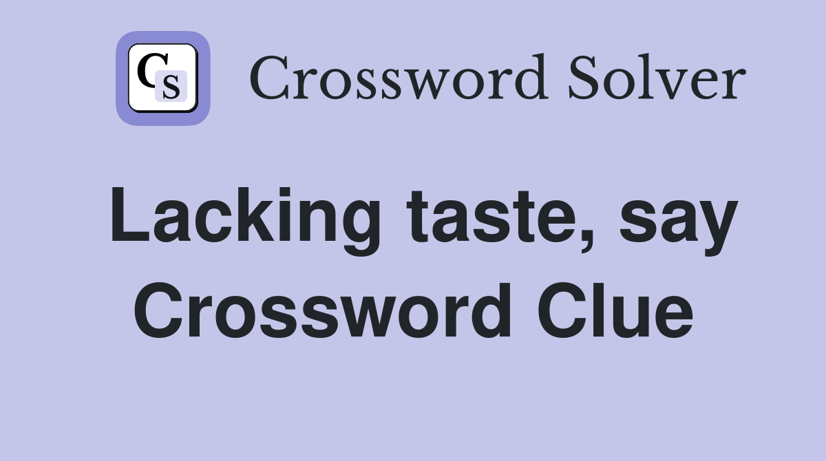Lacking taste, say Crossword Clue