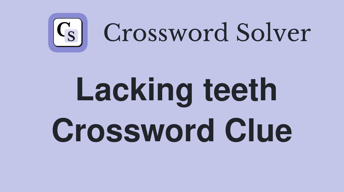 Lacking teeth Crossword Clue