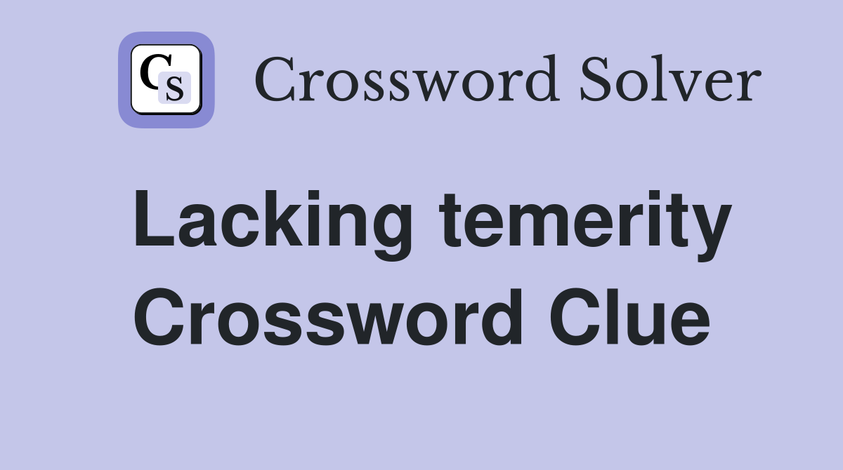 Lacking temerity Crossword Clue