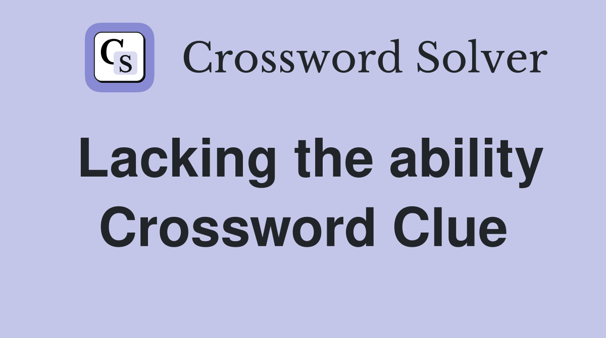 Lacking the ability Crossword Clue