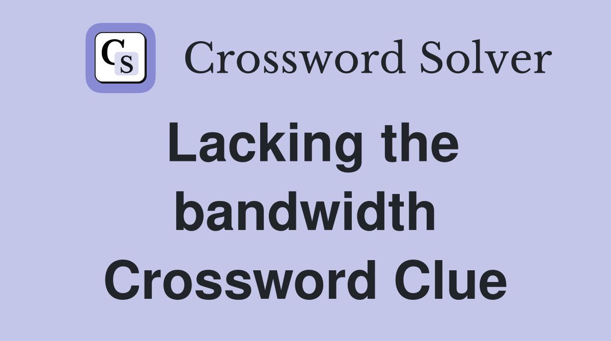 Lacking the bandwidth Crossword Clue