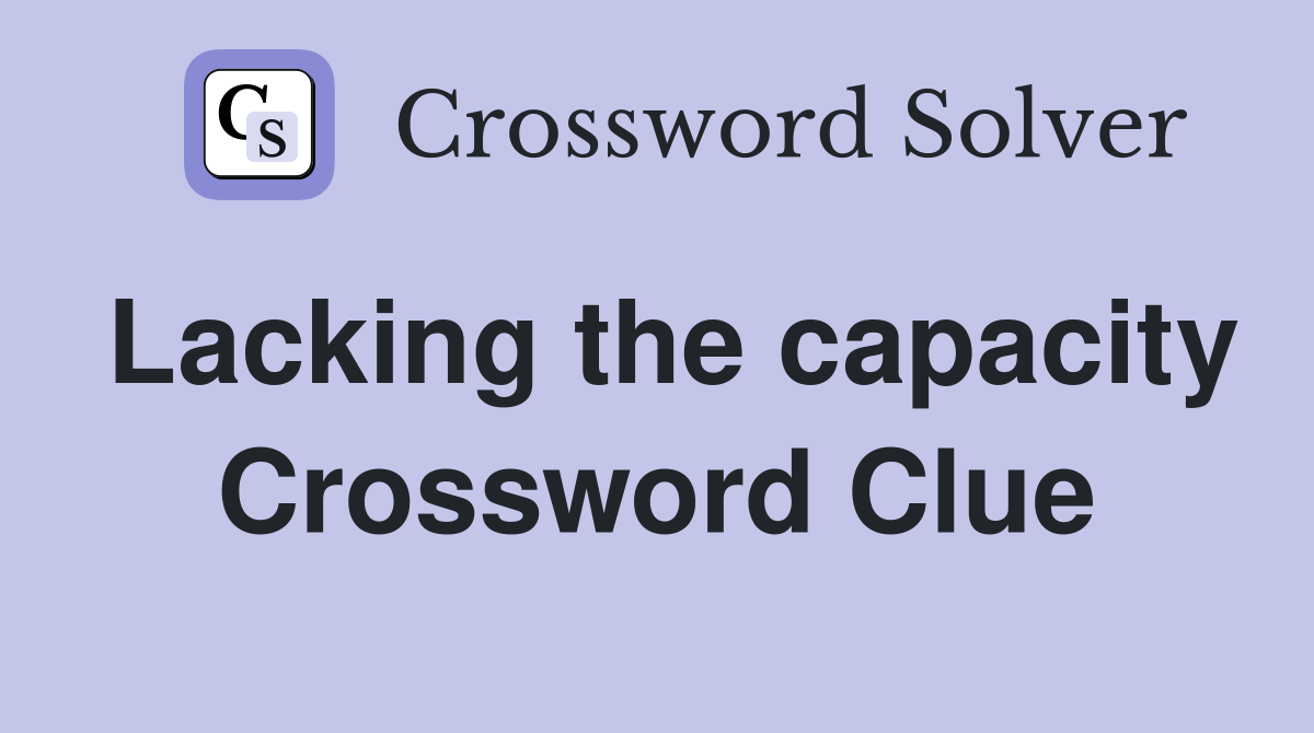 Lacking the capacity Crossword Clue
