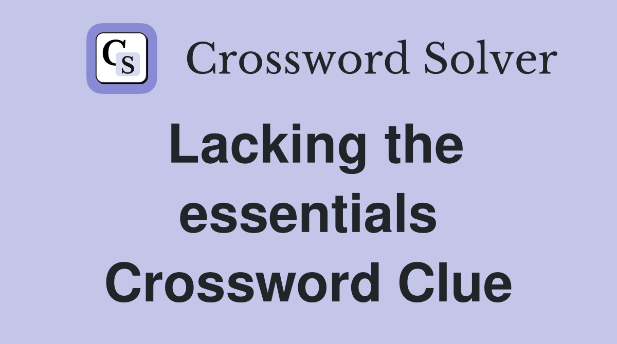 Lacking the essentials Crossword Clue
