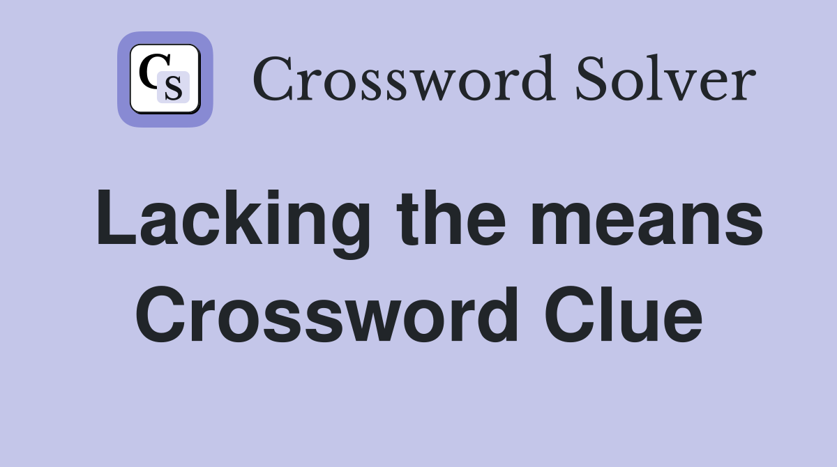 Lacking the means Crossword Clue