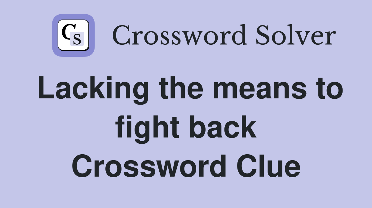 Lacking the means to fight back Crossword Clue