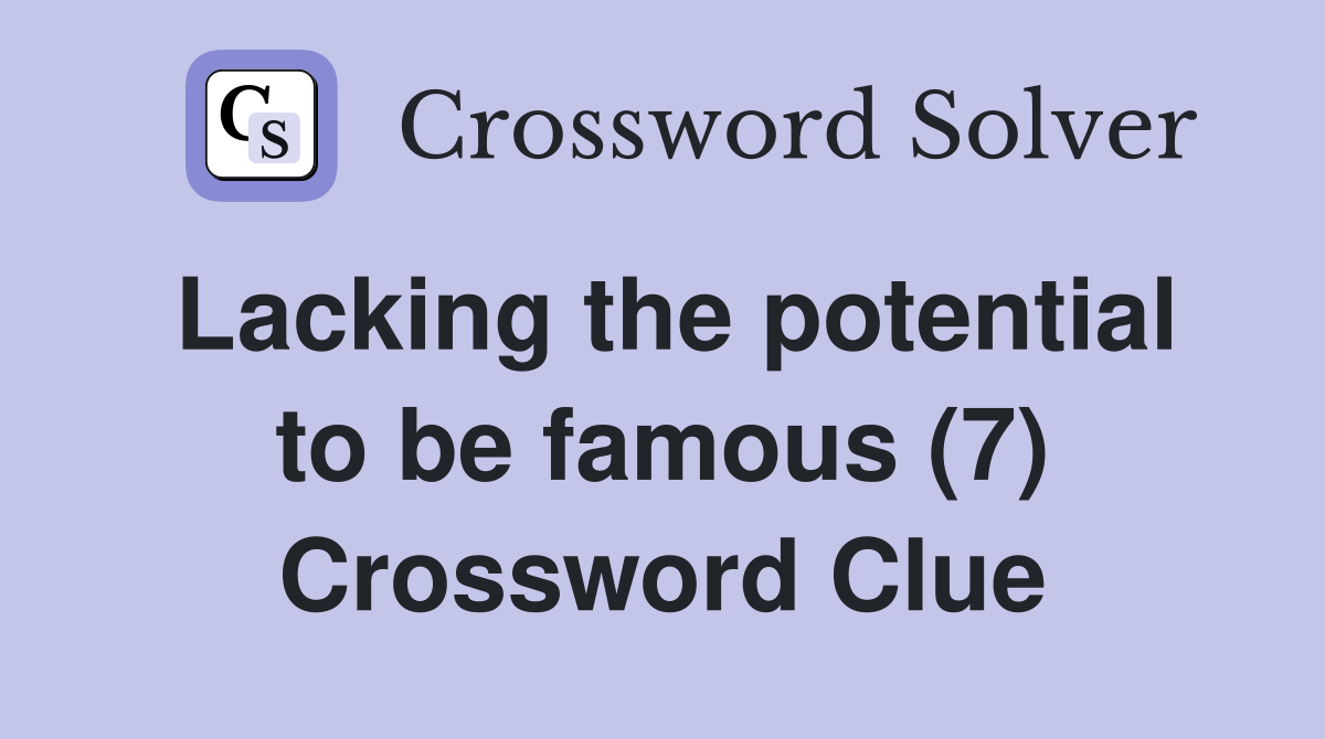Lacking the potential to be famous (7) Crossword Clue