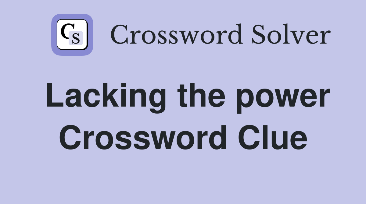 Lacking the power Crossword Clue