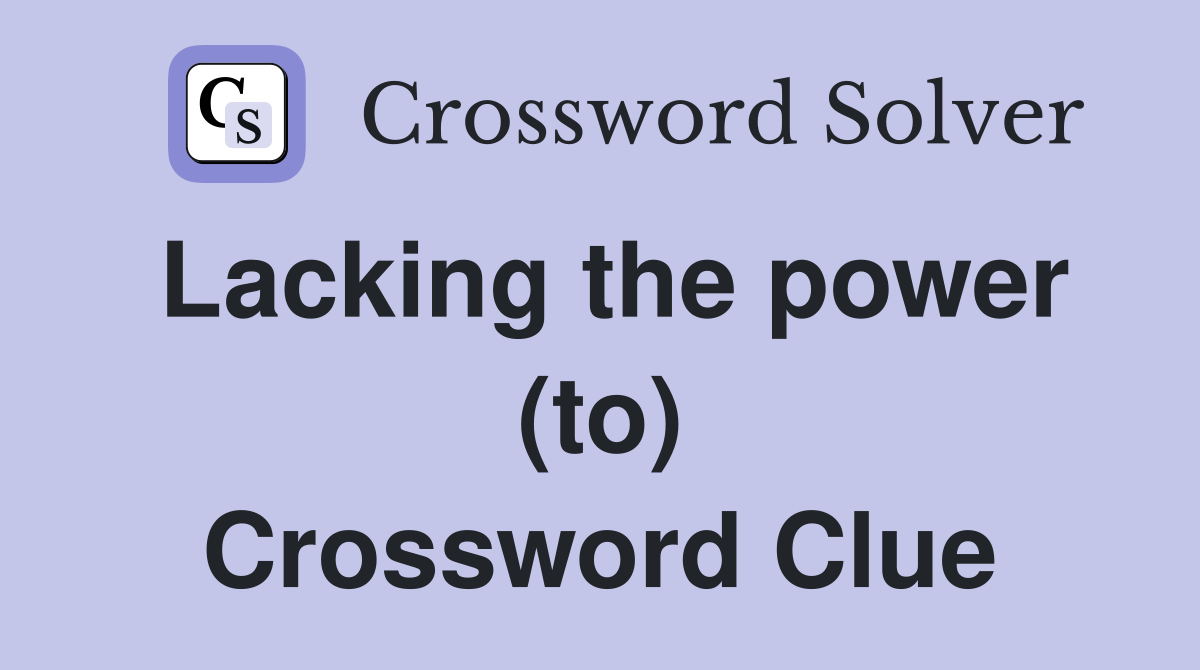 Lacking the power (to) Crossword Clue