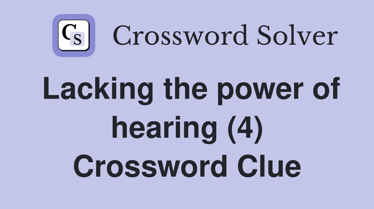 Lacking the power of hearing (4) Crossword Clue