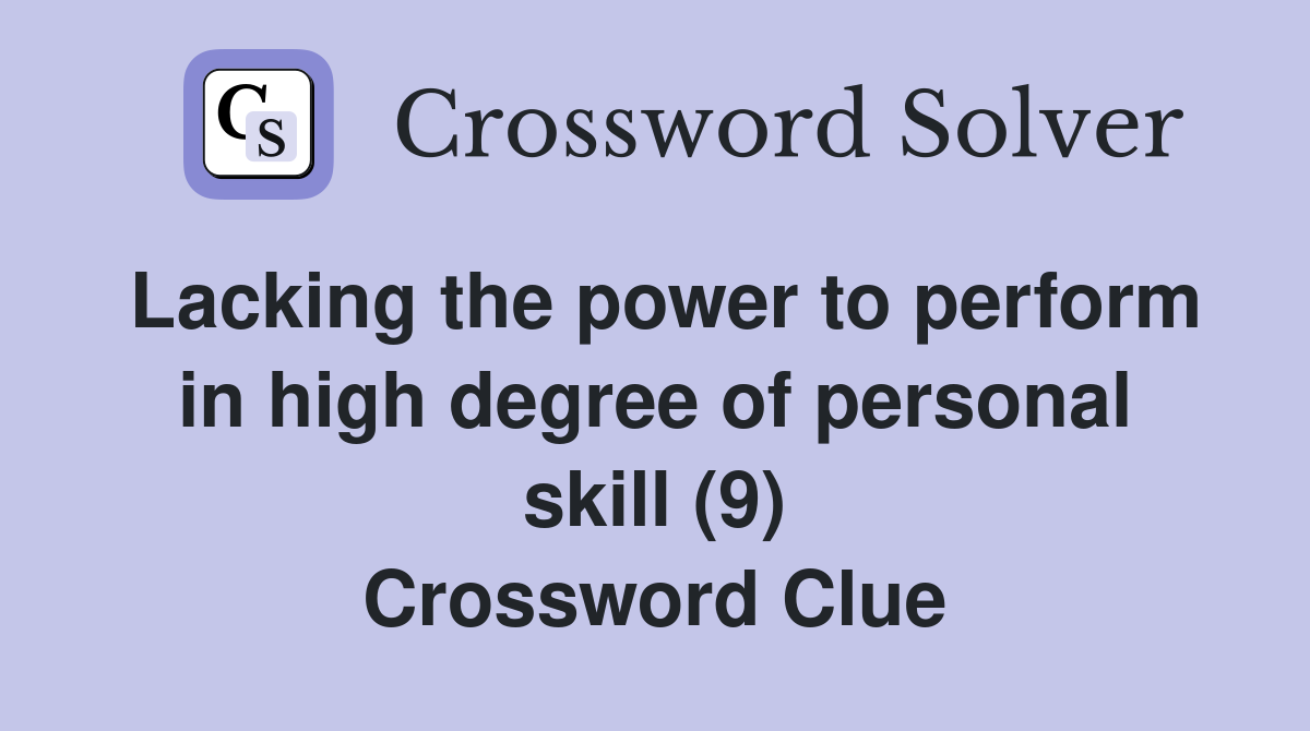 Lacking the power to perform in high degree of personal skill (9) Crossword Clue