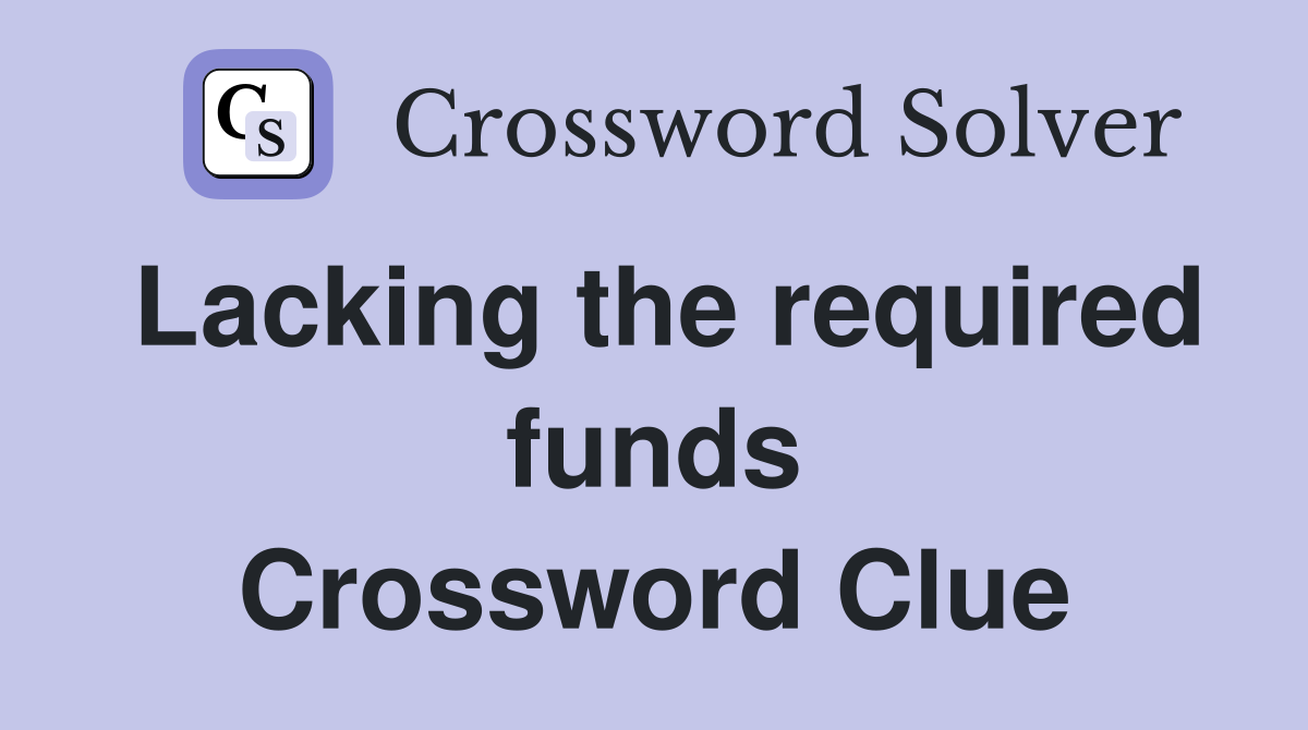 Lacking the required funds Crossword Clue