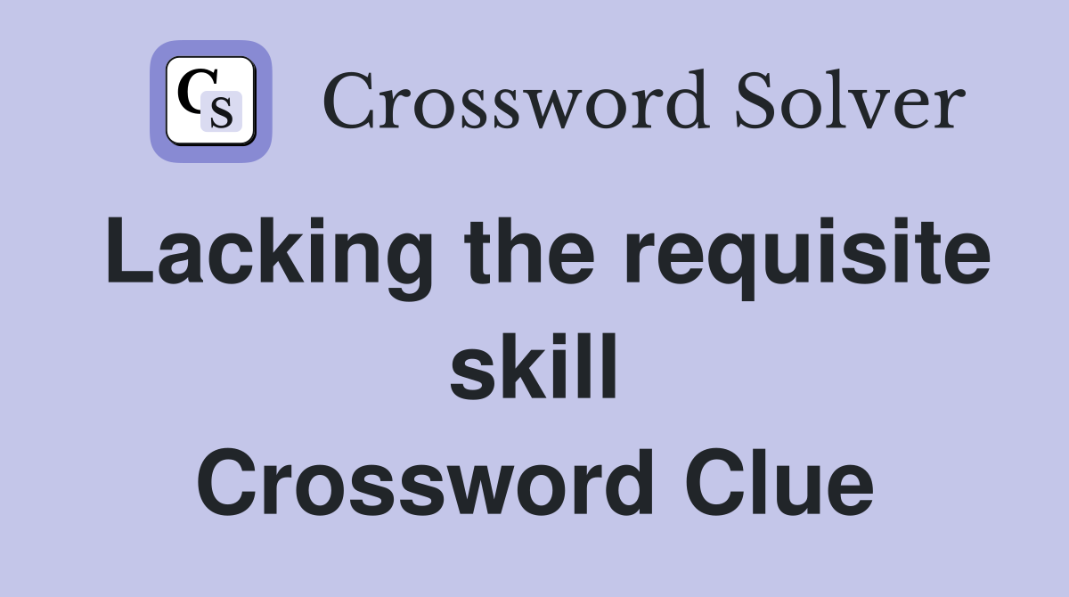 Lacking the requisite skill Crossword Clue