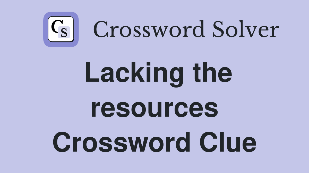 Lacking the resources Crossword Clue