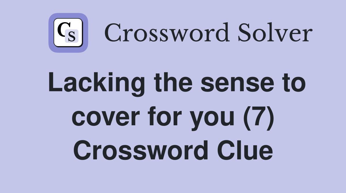 Lacking the sense to cover for you (7) Crossword Clue