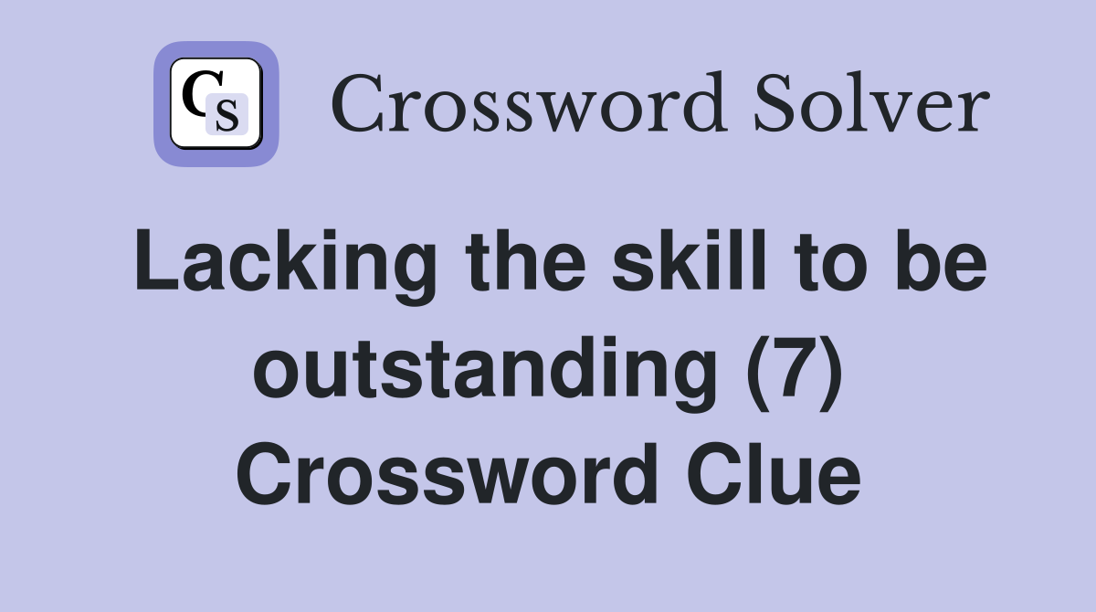 Lacking the skill to be outstanding (7) Crossword Clue