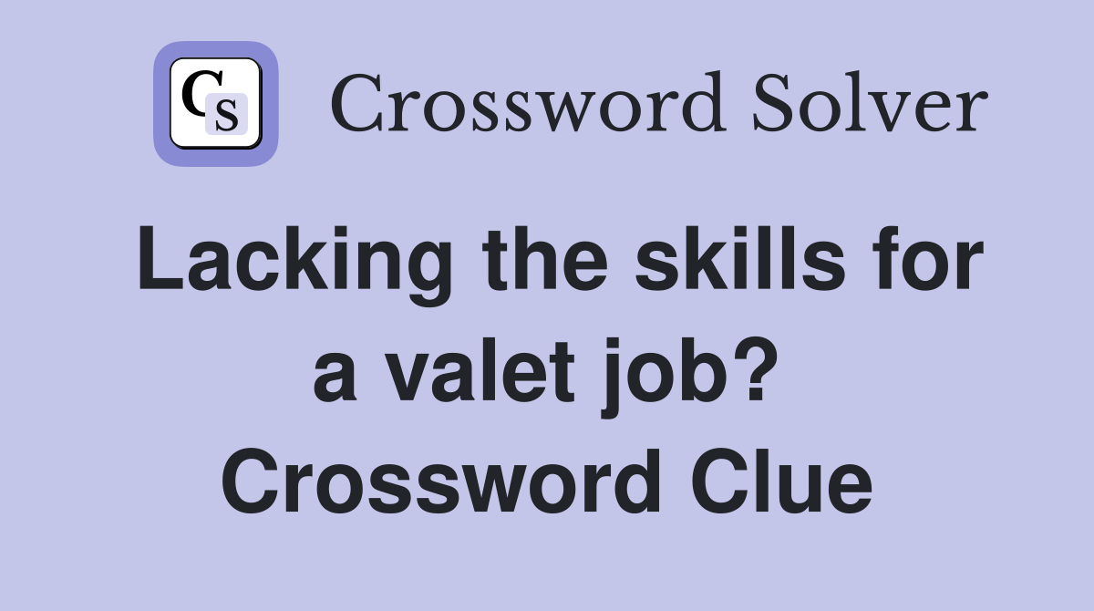 Lacking the skills for a valet job? Crossword Clue