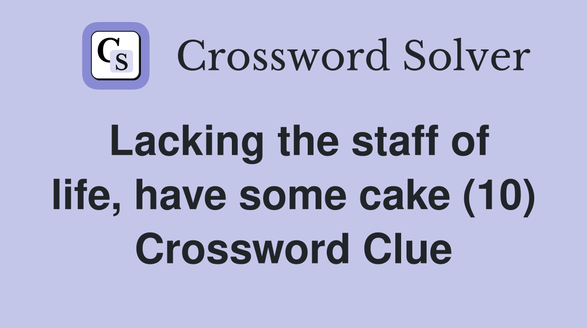 Lacking the staff of life, have some cake (10) Crossword Clue
