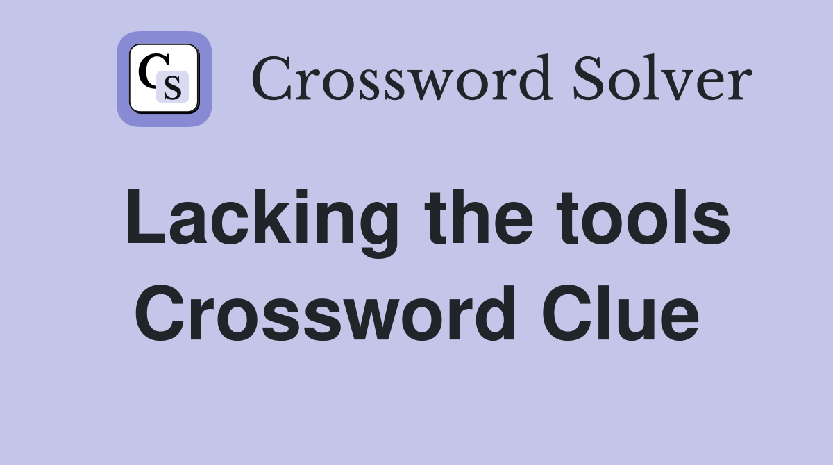 Lacking the tools Crossword Clue