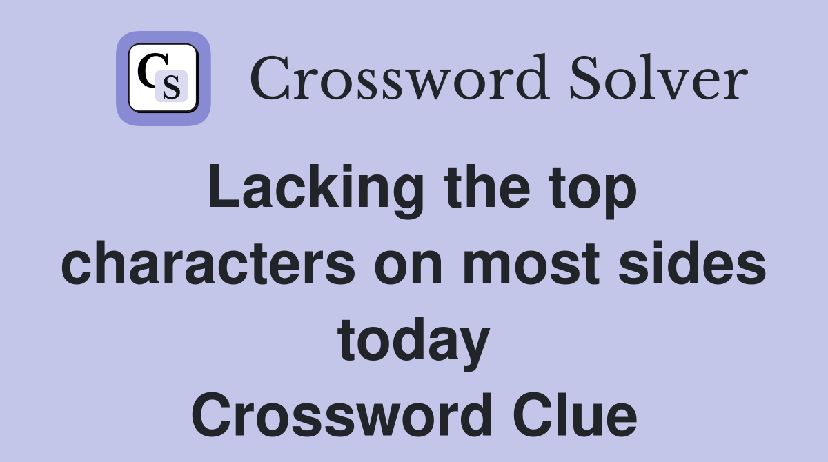 Lacking the top characters on most sides today Crossword Clue