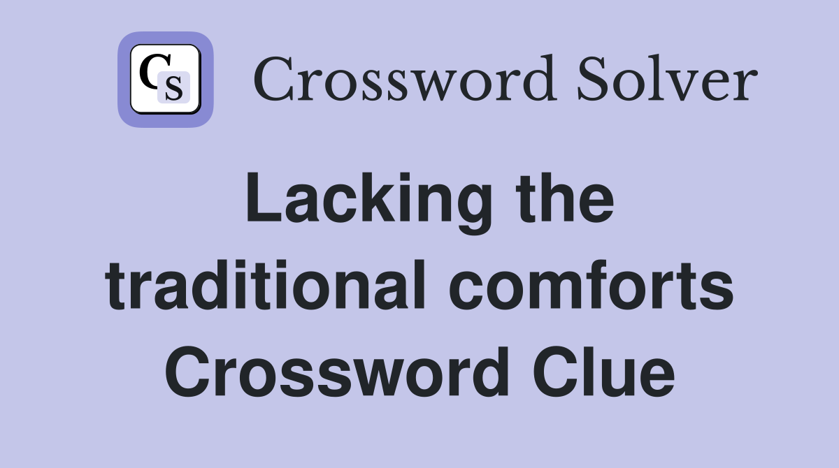 Lacking the traditional comforts Crossword Clue