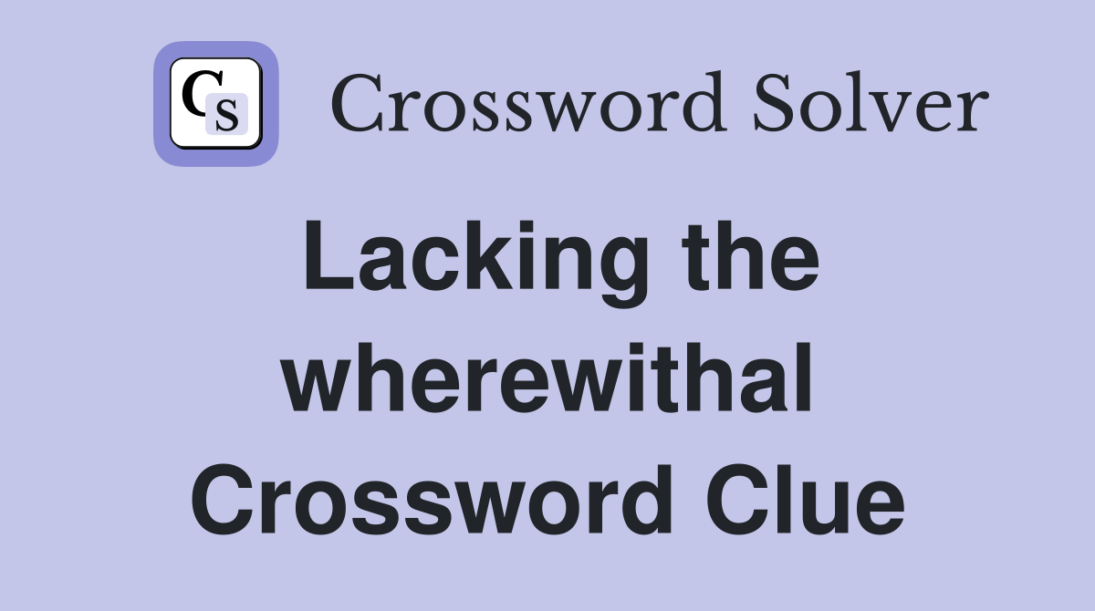 Lacking the wherewithal Crossword Clue